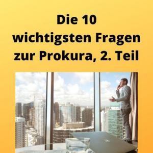 Die 10 wichtigsten Fragen zur Prokura, 2. Teil