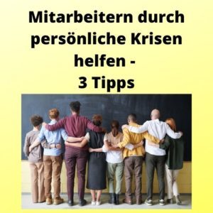 Mitarbeitern durch persönliche Krisen helfen - 3 Tipps