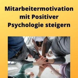 Mitarbeitermotivation mit Positiver Psychologie steigern