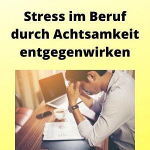 Stress im Beruf durch Achtsamkeit entgegenwirken