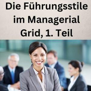 Die Führungsstile im Managerial Grid, 1. Teil