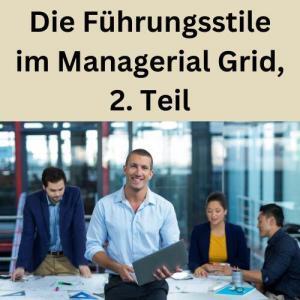 Die Führungsstile im Managerial Grid, 2. Teil